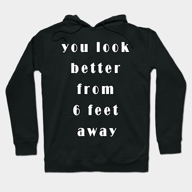 you look better from 6 feet away social social distancing  funny christmas gift idea 2020 for men and women Hoodie by flooky